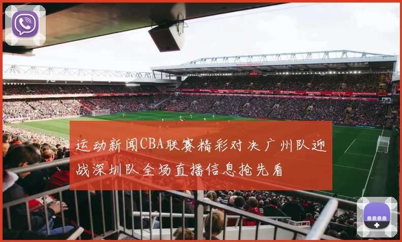 运动新闻CBA联赛精彩对决广州队迎战深圳队全场直播信息抢先看